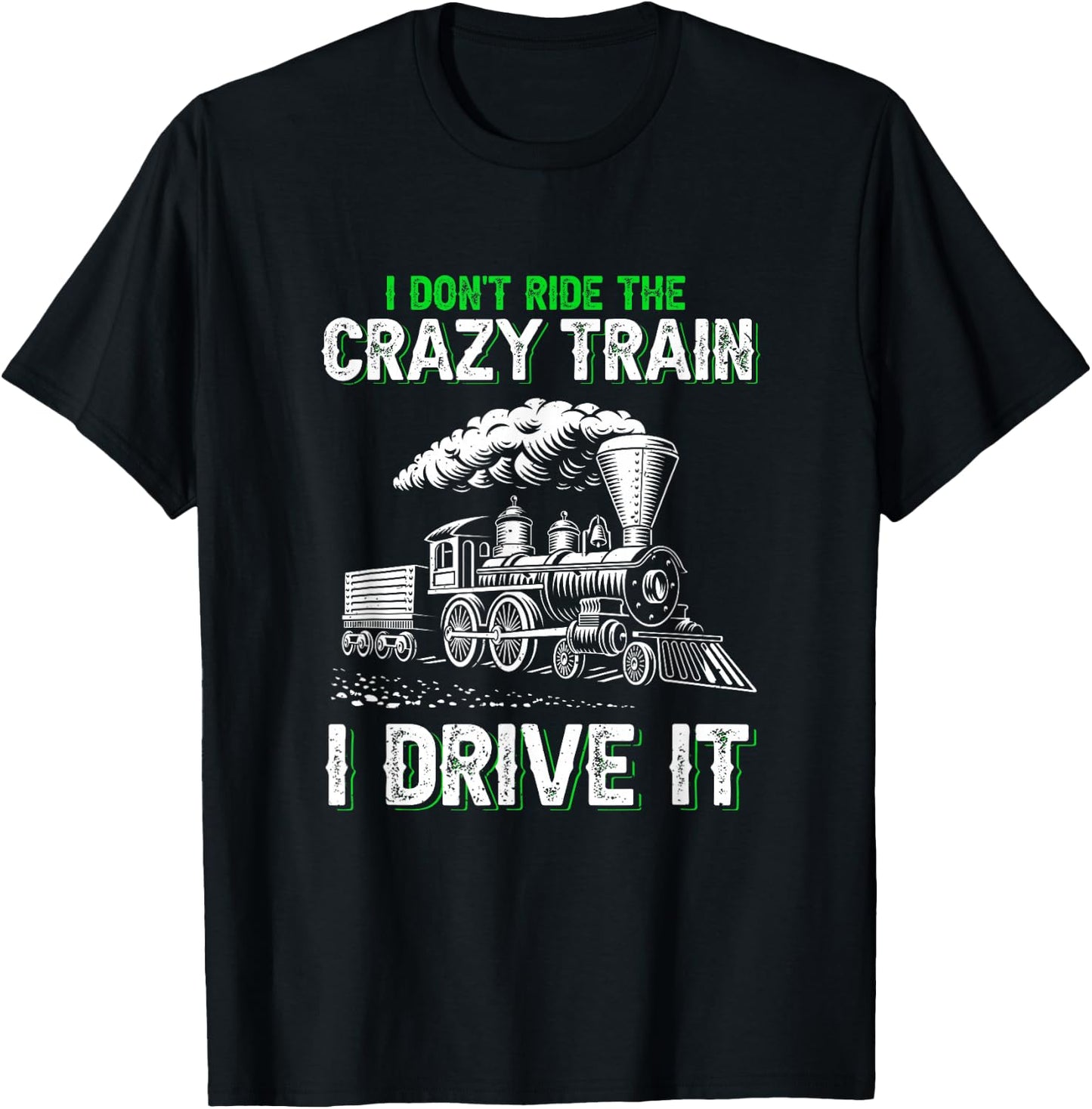 I Don't Ride on The Crazy Train I Drive it Railroad Train T-Shirt - T-Shirt | Black