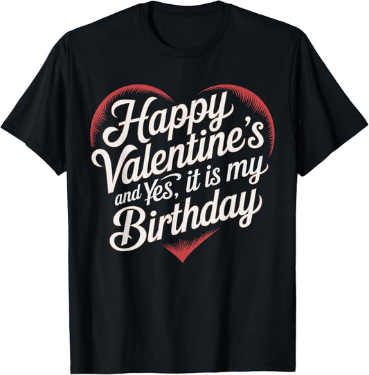 Happy Valentines Day And Yes It Is My Birthday Valentine's T-Shirt - T-Shirt | Black