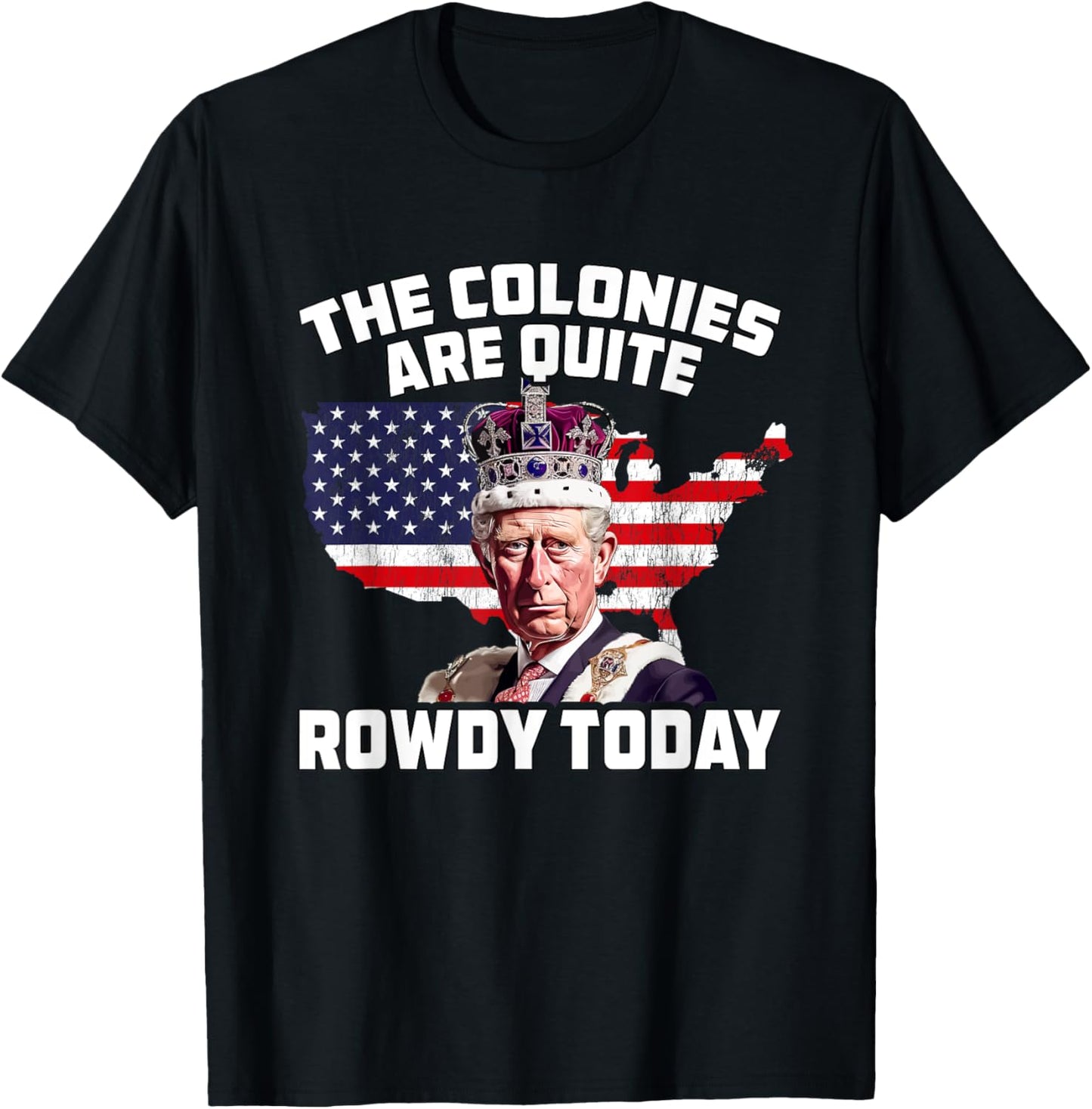 King Charles Colonies Are Rowdy July 4th Independence Day Men T-Shirt - T-Shirt | Black