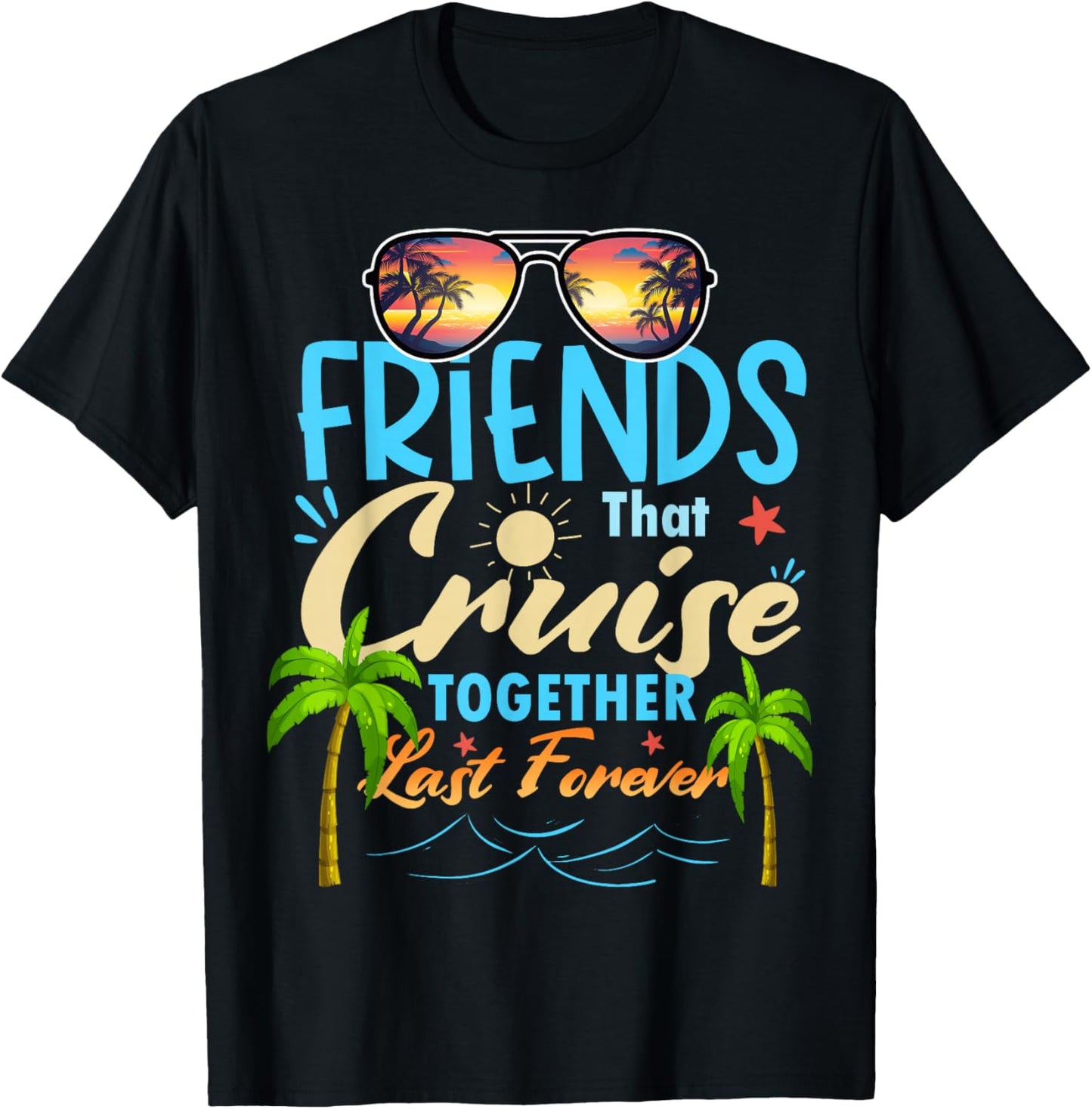 Friends That Cruise Together Last Forever Ship Cruising T-Shirt - T-Shirt | Black