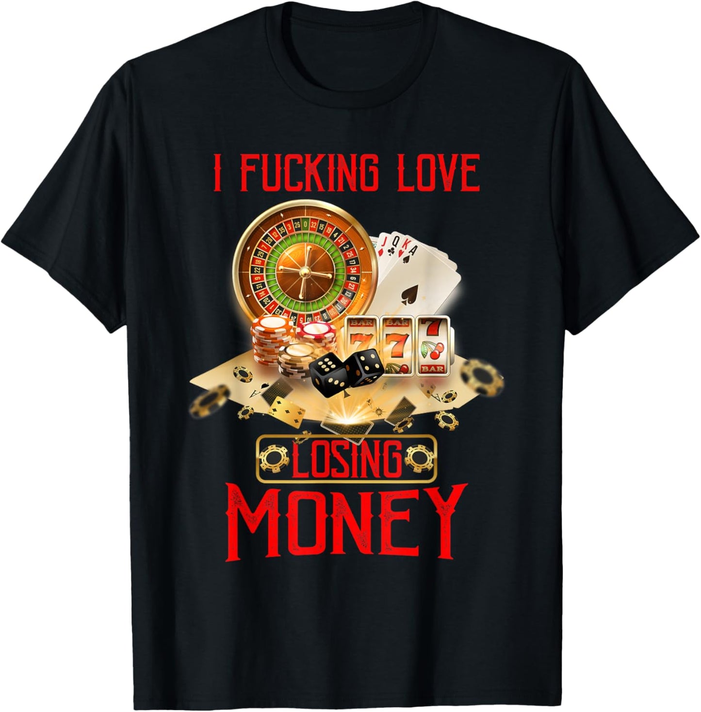 I Fucking Love Losing Money Funny Saying Sarcastic in Casino T-Shirt - T-Shirt | Black