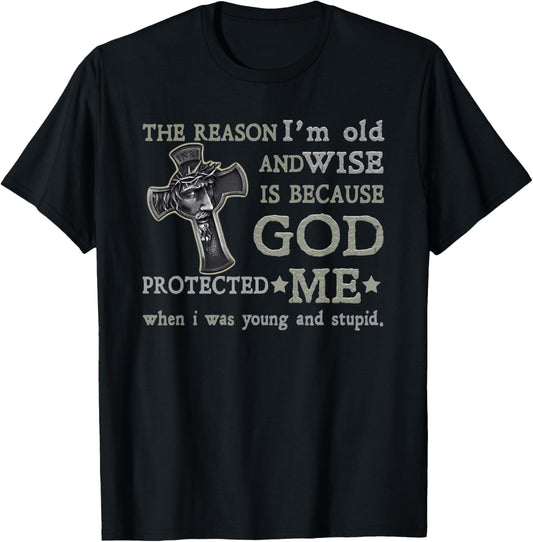 The Reason I'm Old and Wise is Because God Protected Me T-Shirt - T-Shirt | Black