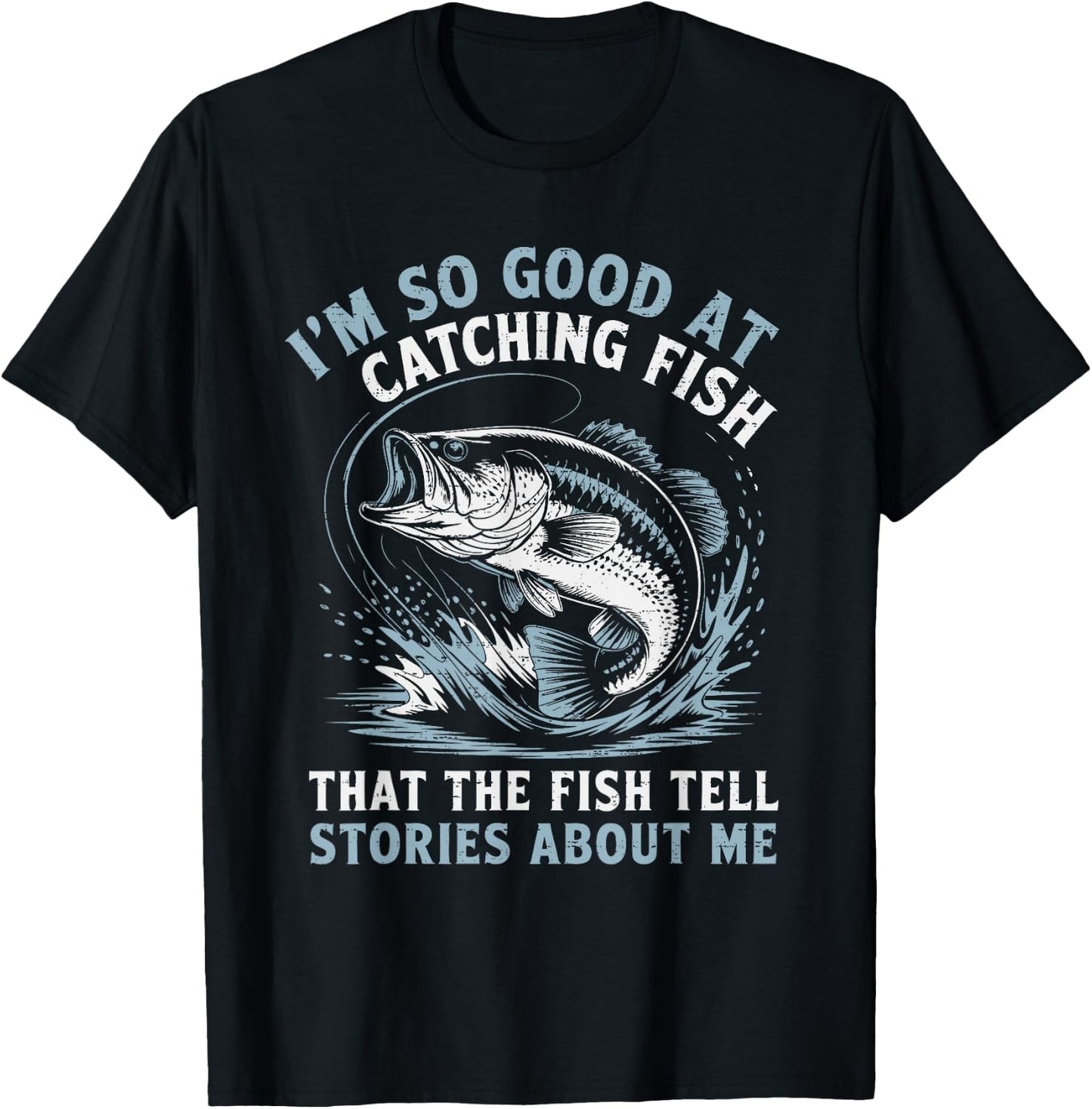 I'm So Good At Catching Fish That The Fish Tell Stories T-Shirt - T-Shirt | Black