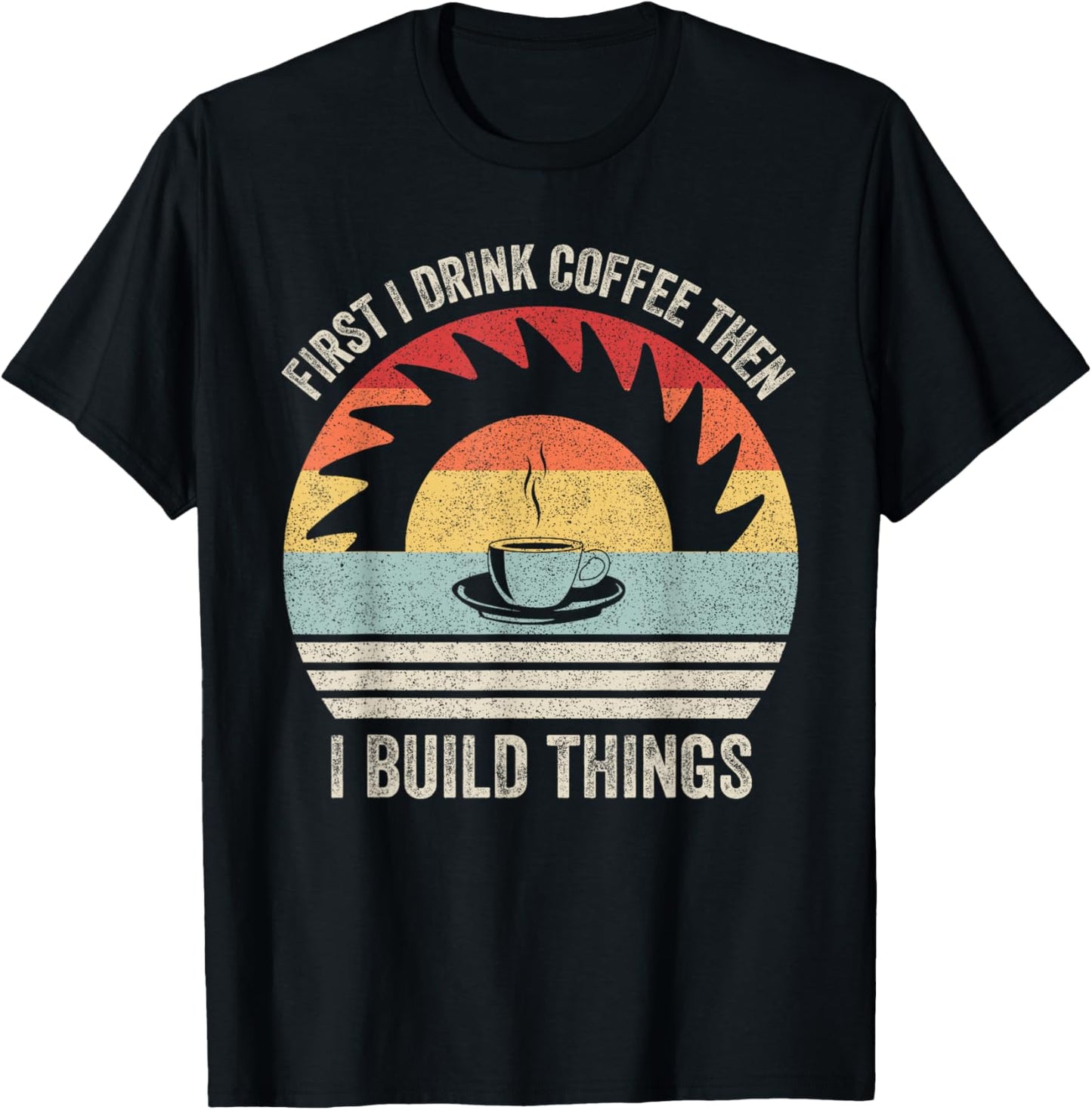 Retro First I Drink Coffee Then I Build Things Woodworking T-Shirt - T-Shirt | Black