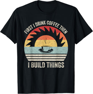Retro First I Drink Coffee Then I Build Things Woodworking T-Shirt - T-Shirt | Black