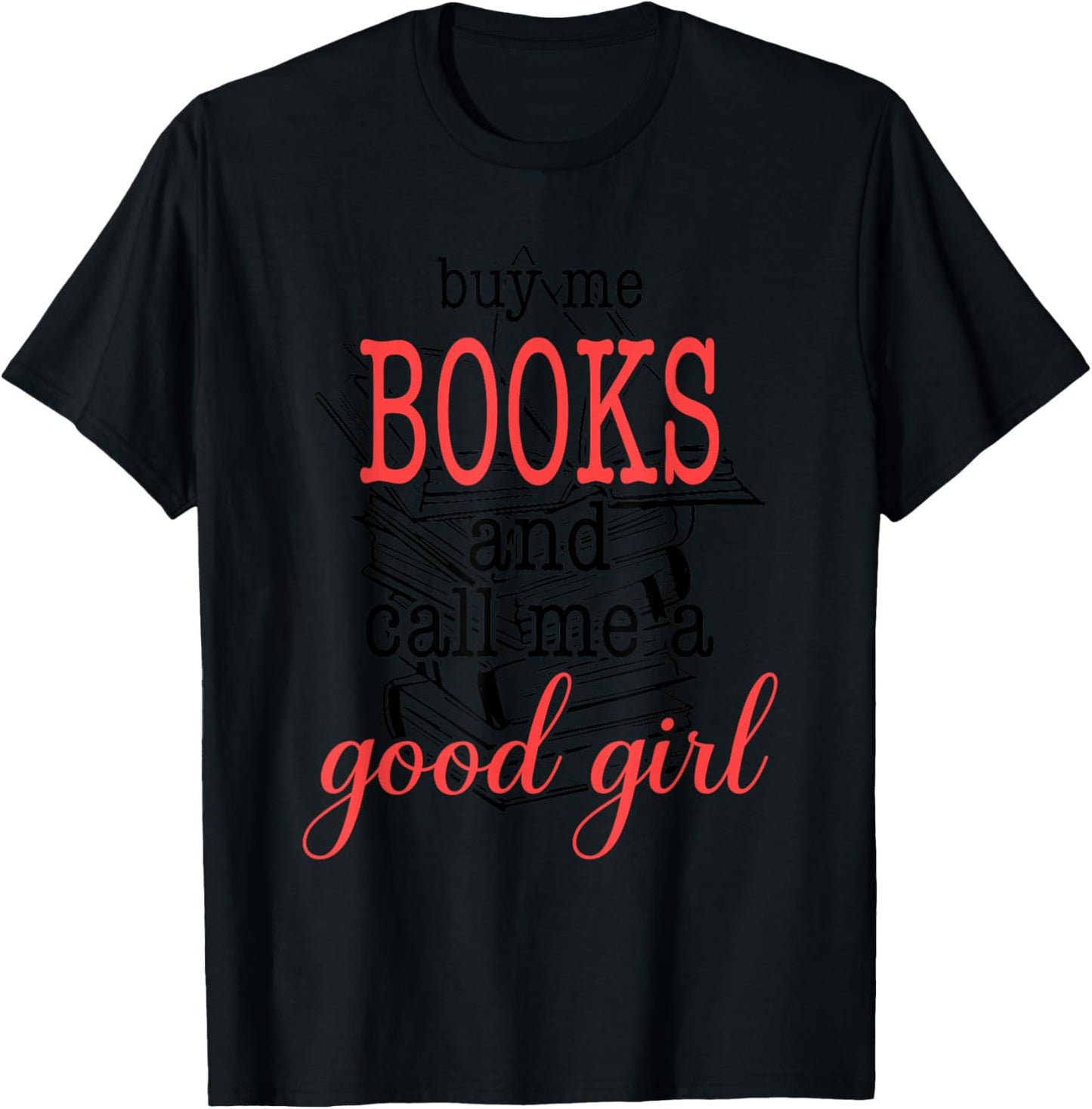 Buy Me Books & Call Me A Good Girl Apparel Book Lover T-Shirt - T-Shirt | Black