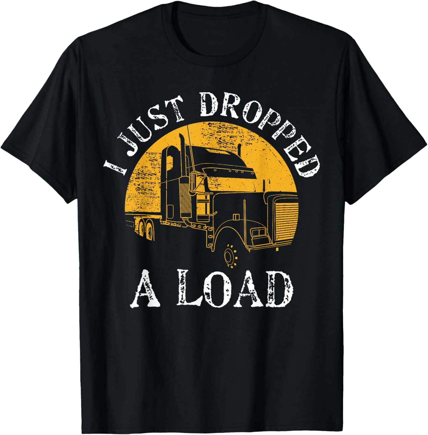 Funny Gift 4 Truck Lorry Drivers Just Dropped A Load T-Shirt - T-Shirt | Black
