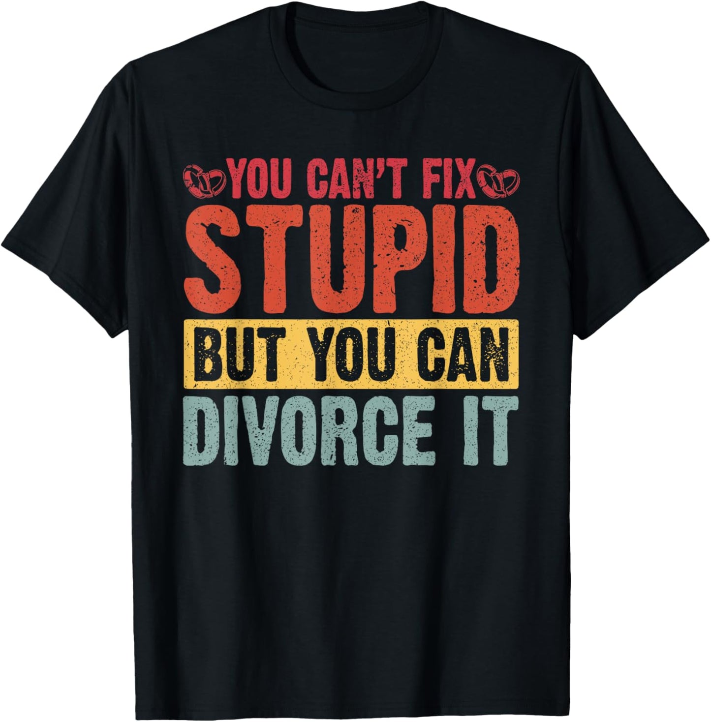 You Can't Fix Stupid But You Can Divorce It Divorce Party T-Shirt - T-Shirt | Black