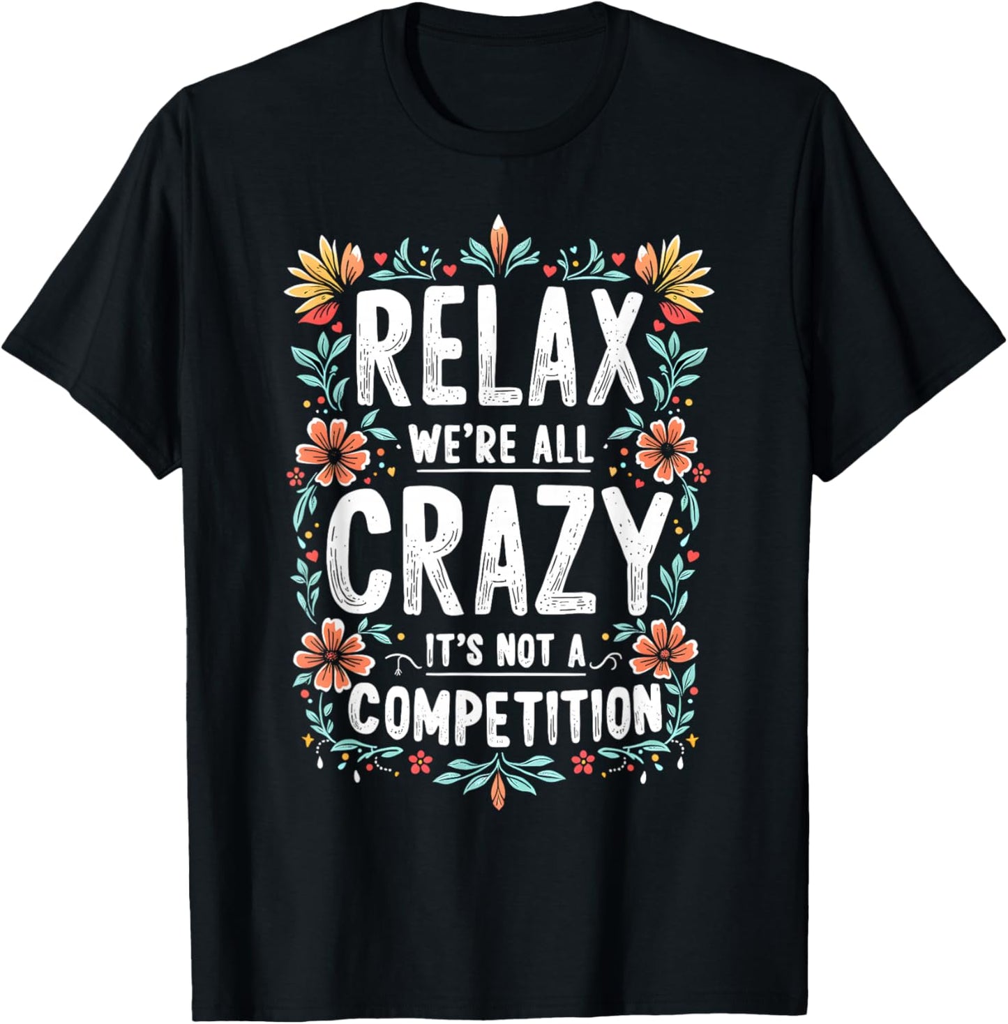 Funny Saying, Relax We're All Crazy It's Not A Competition T-Shirt - T-Shirt | Black