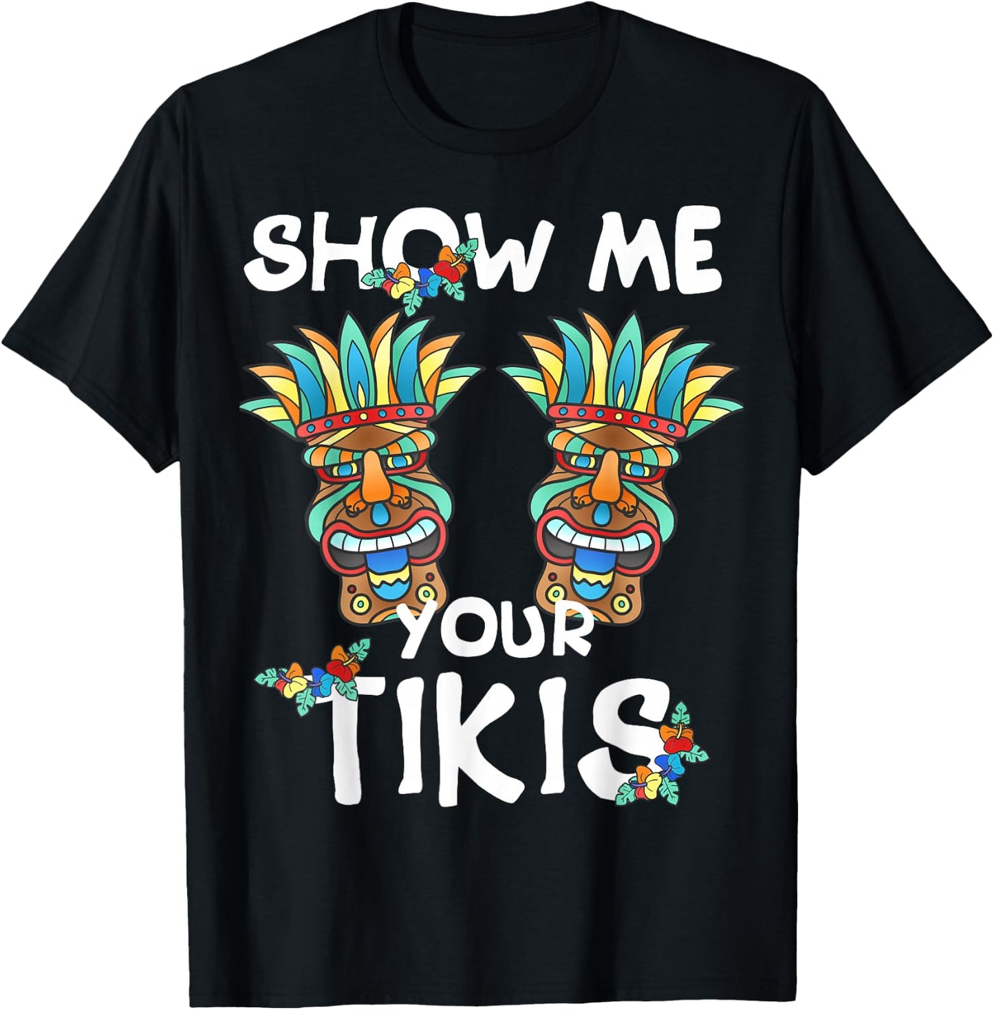 Show me Your Tikis Boobs Funny Hawaiian Aloha Hawaii Luau T-Shirt - T-Shirt | Black