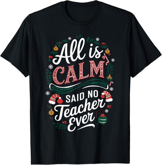 All Is Calm Said No Teacher Ever Funny Christmas T-Shirt - T-Shirt | Black