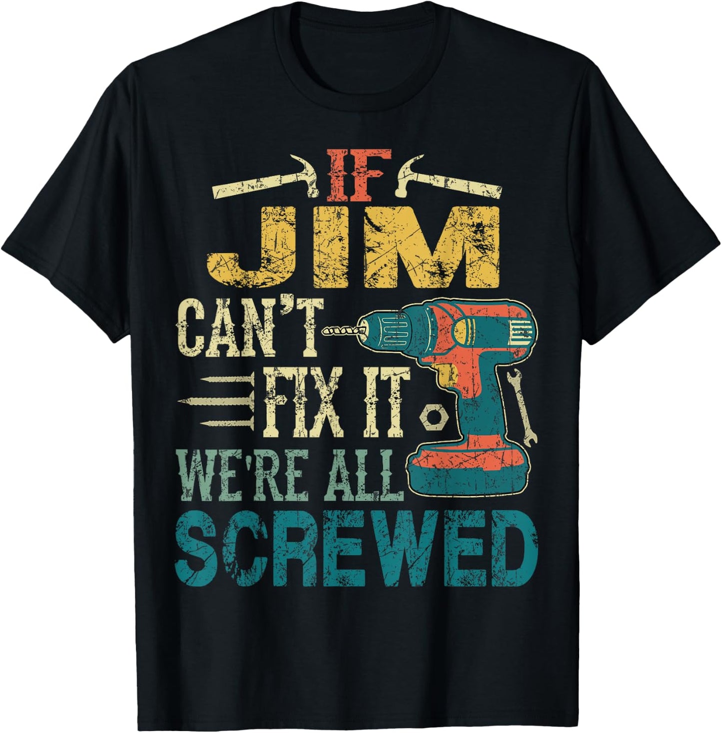 If Jim Can't Fix it We're All Screwed Funny Fathers Gift T-Shirt - T-Shirt | Black
