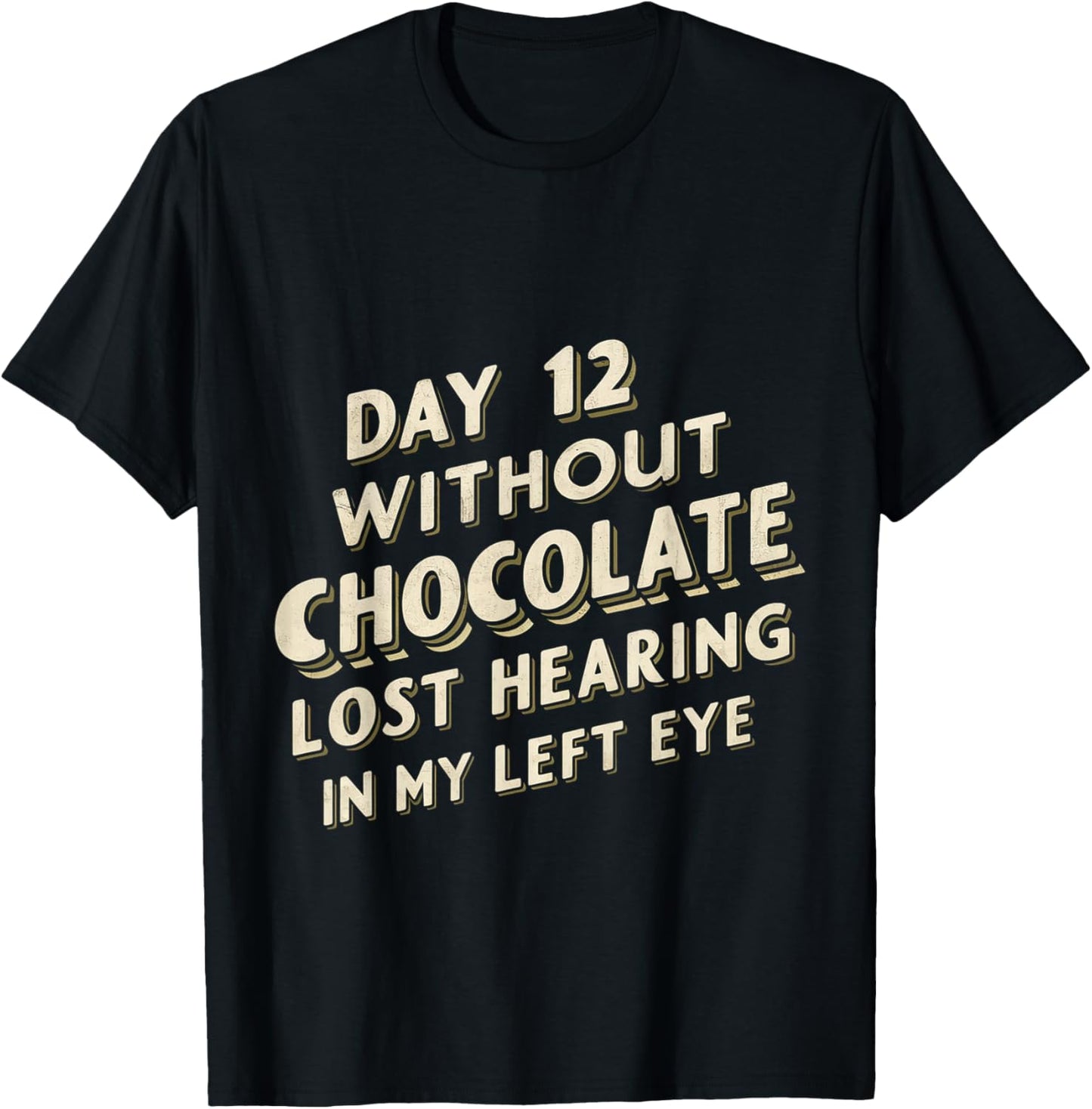 Day 12 Without Chocolate, Lost Hearing In My Left Eye T-Shirt - T-Shirt | Black
