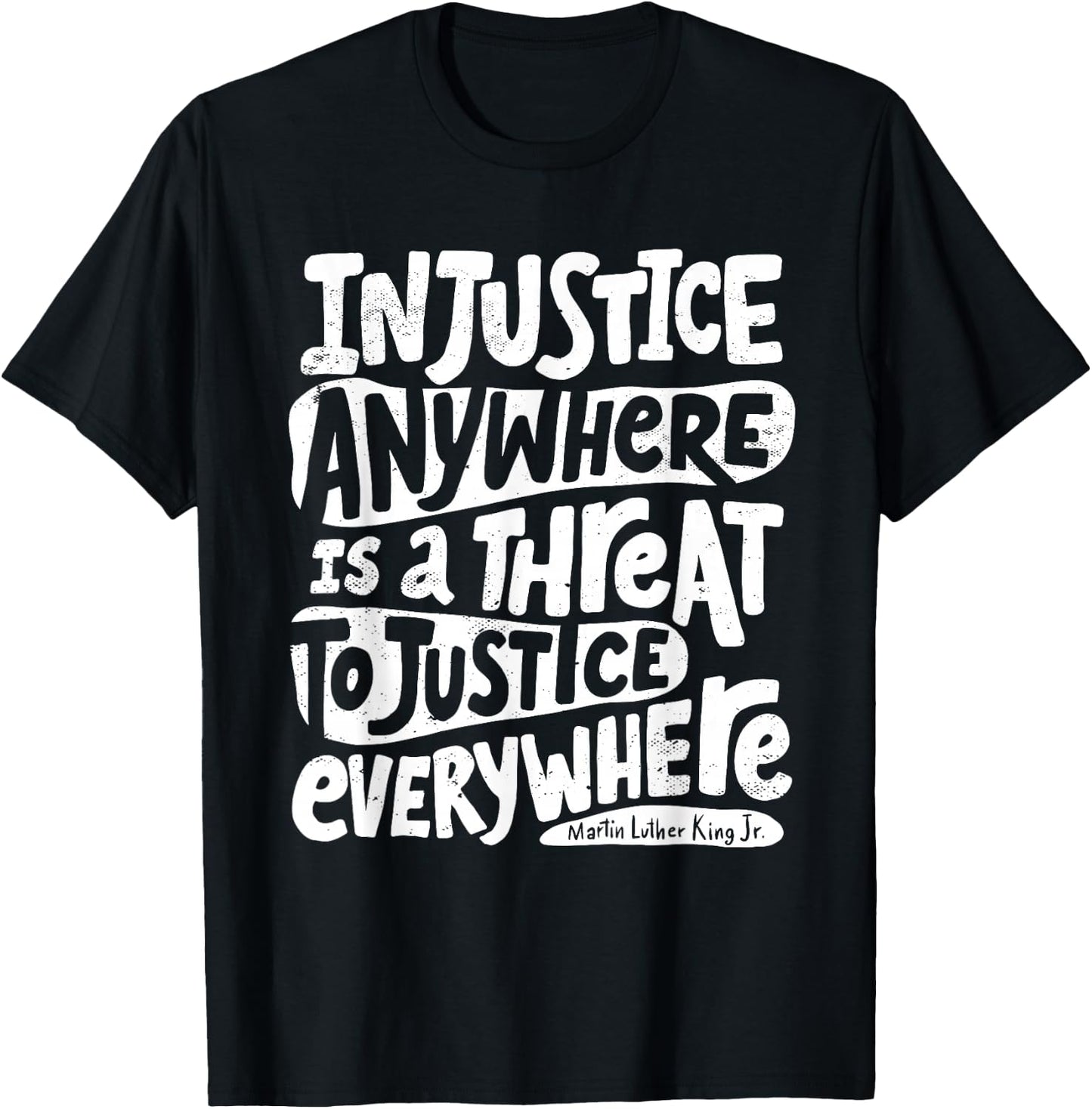 Injustice Anywhere is a Threat to Justice Everywhere T-Shirt - T-Shirt | Black