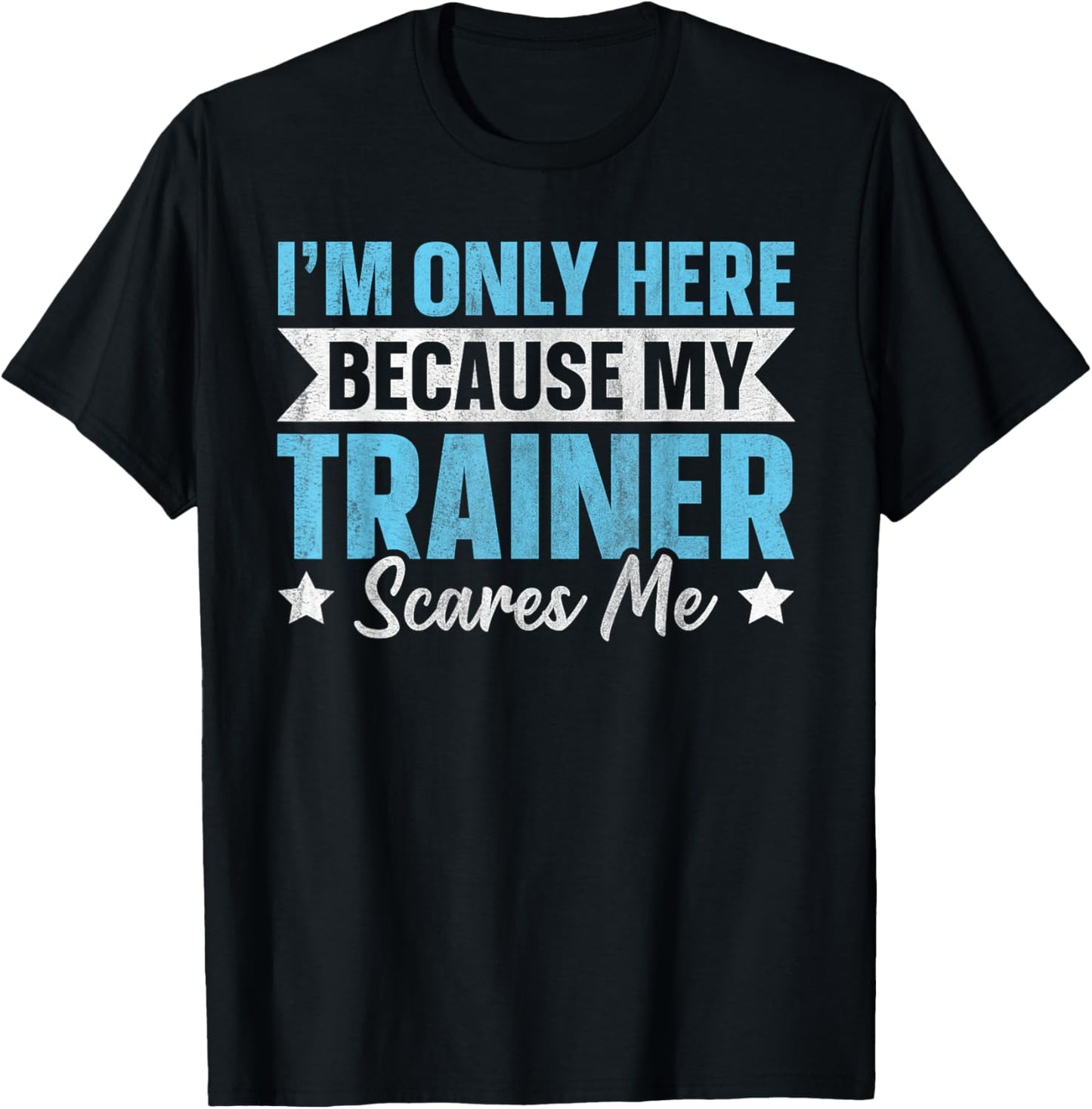 I'm Only Here Because My Trainer Scares Me T-Shirt - T-Shirt | Black