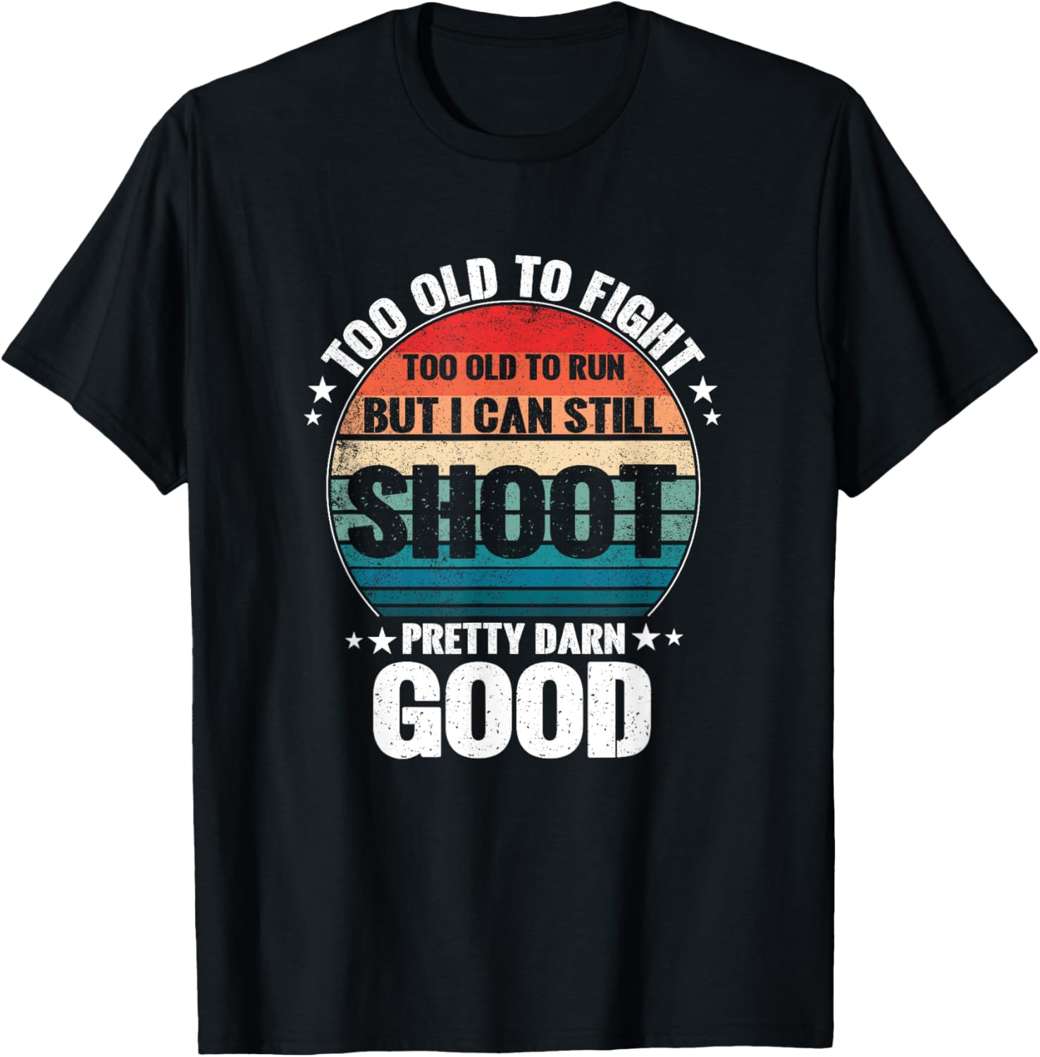 Too Old To Fight Too Slow To Run But I Can Still Shoot T-Shirt - T-Shirt | Black