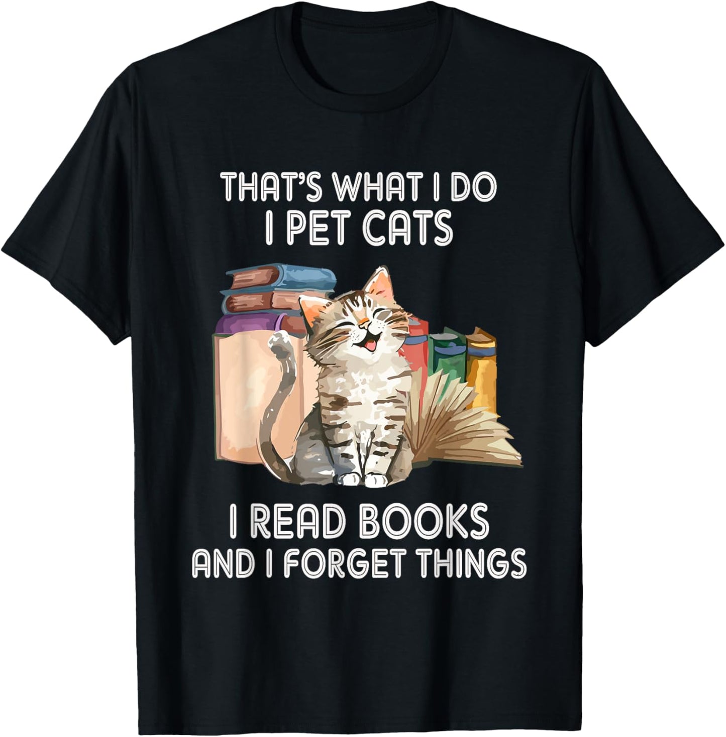 That's What I Do I Pet Cats I Read Books And I Forget Things T-Shirt - T-Shirt | Black
