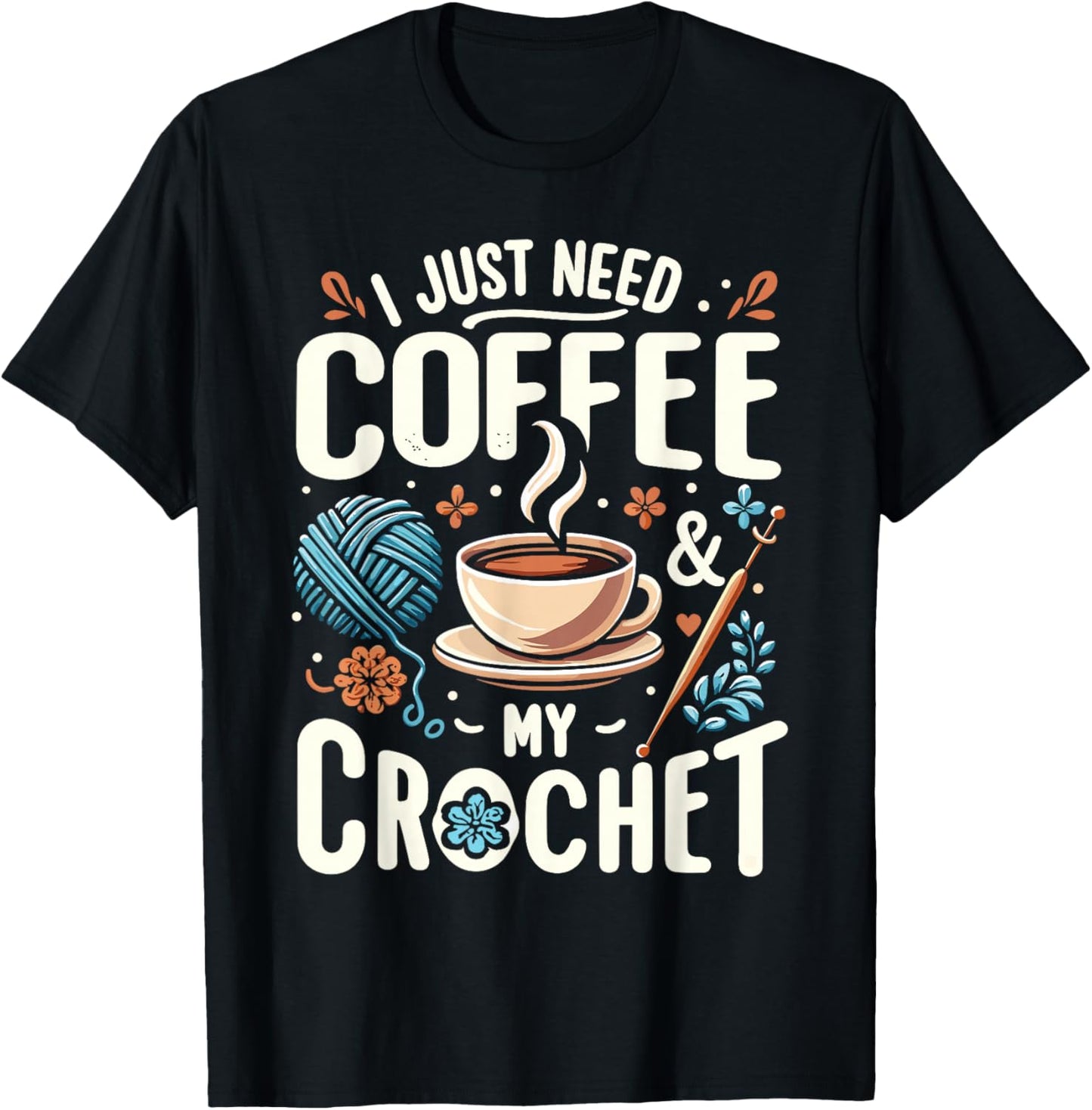 Funny Cute Crochet I Just Need Coffee And My Crochet T-Shirt - T-Shirt | Black