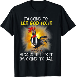 Chicken - I'm Going To Let God Fix It Because If I Fix It T-Shirt - T-Shirt | Black