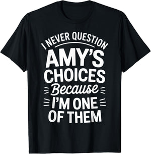 I Never Question Amy's Choices Because I'm One of Them T-Shirt - T-Shirt | Black