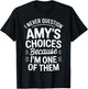 I Never Question Amy's Choices Because I'm One of Them T-Shirt - T-Shirt | Black
