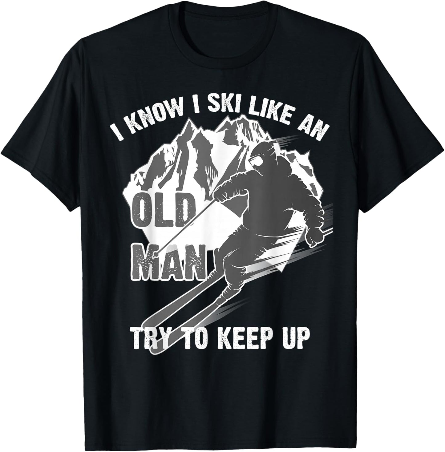 I Know I Ski Like an Old Man Try to Keep Up Shirt Funny Gift T-Shirt - T-Shirt | Black