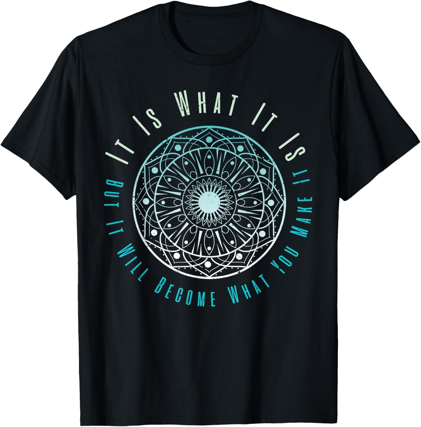 It Is What It Is But It Will Become What You Make It T-Shirt - T-Shirt | Black