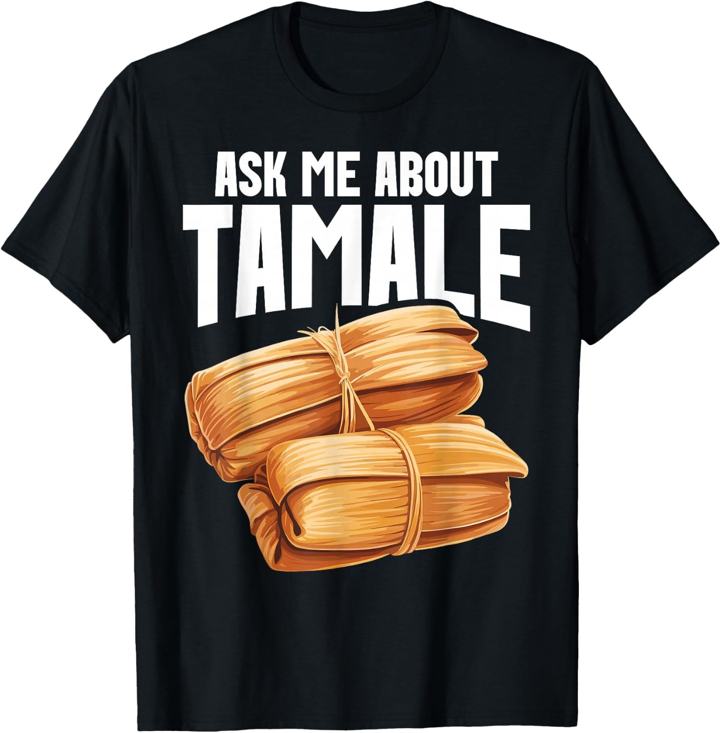 Tamales Foodie Mexican Food Lover I Look At Tamale Tamales T-Shirt - T-Shirt | Black