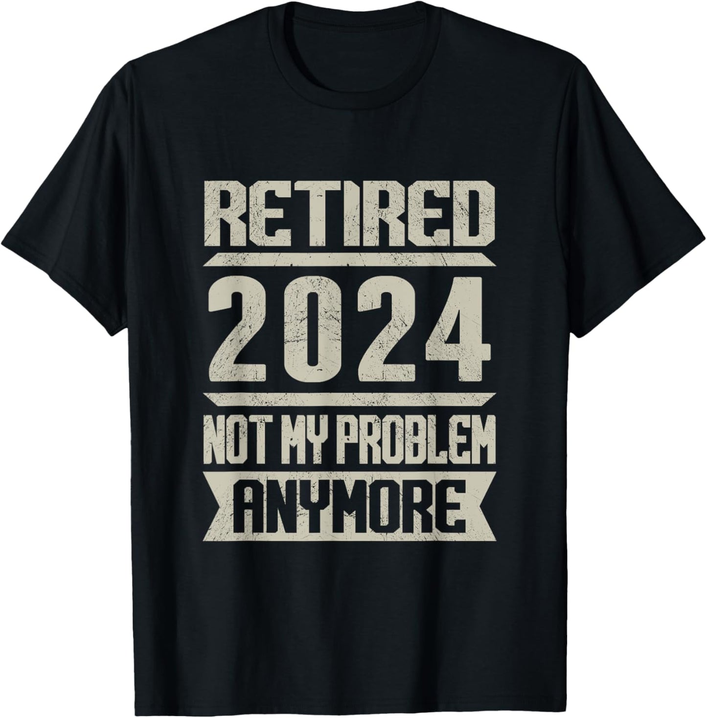 Retired 2024 Not My Problem Anymore Retirement Retire T-Shirt - T-Shirt | Black