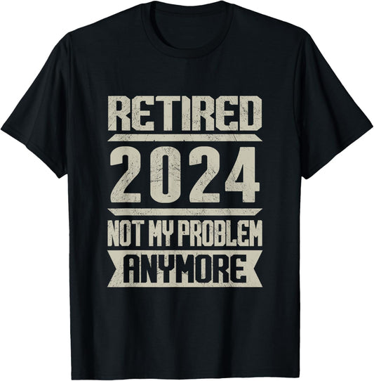 Retired 2024 Not My Problem Anymore Retirement Retire T-Shirt - T-Shirt | Black