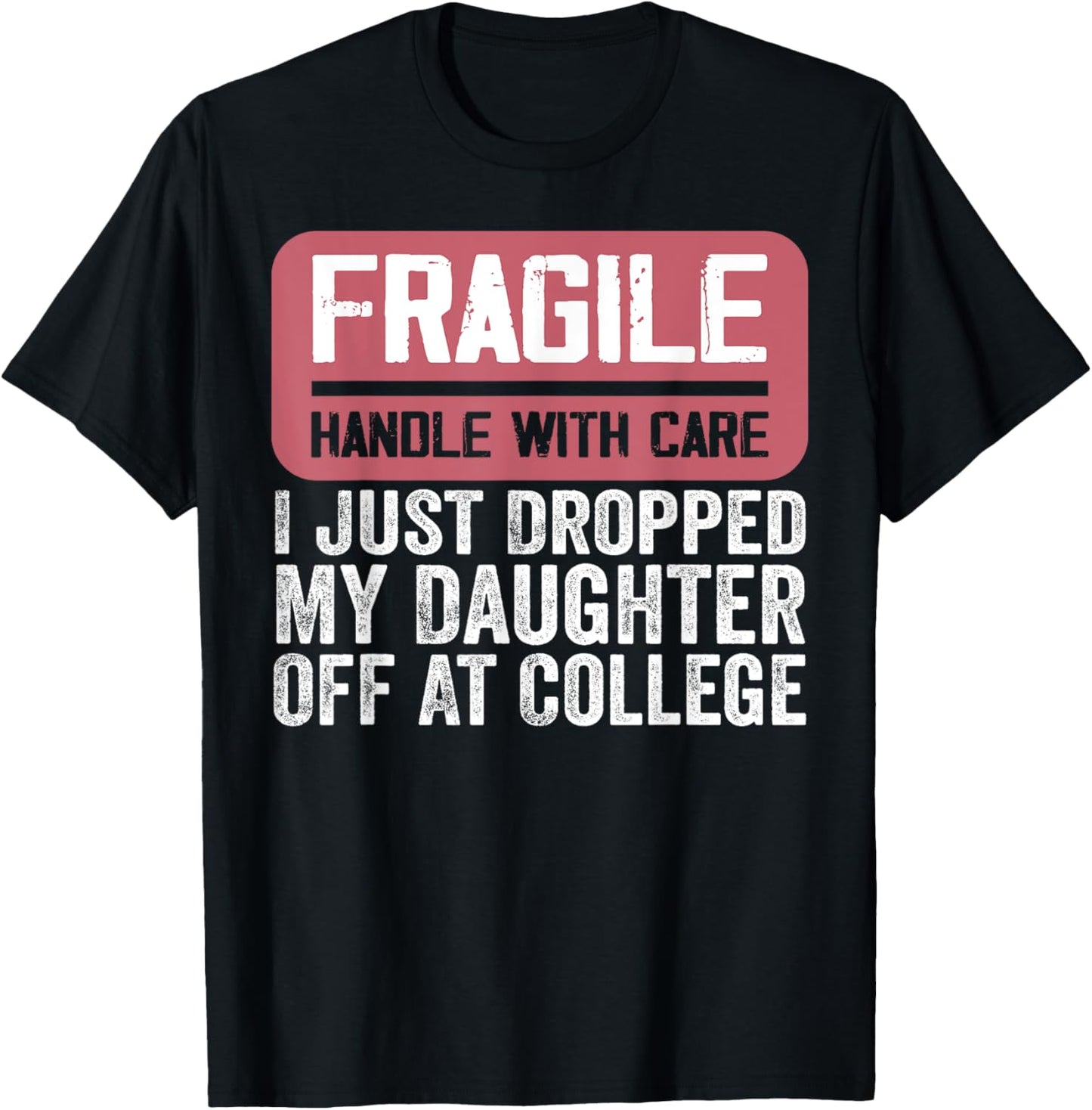 Handle With Care - I Just Dropped My Daughter Off At College T-Shirt - T-Shirt | Black