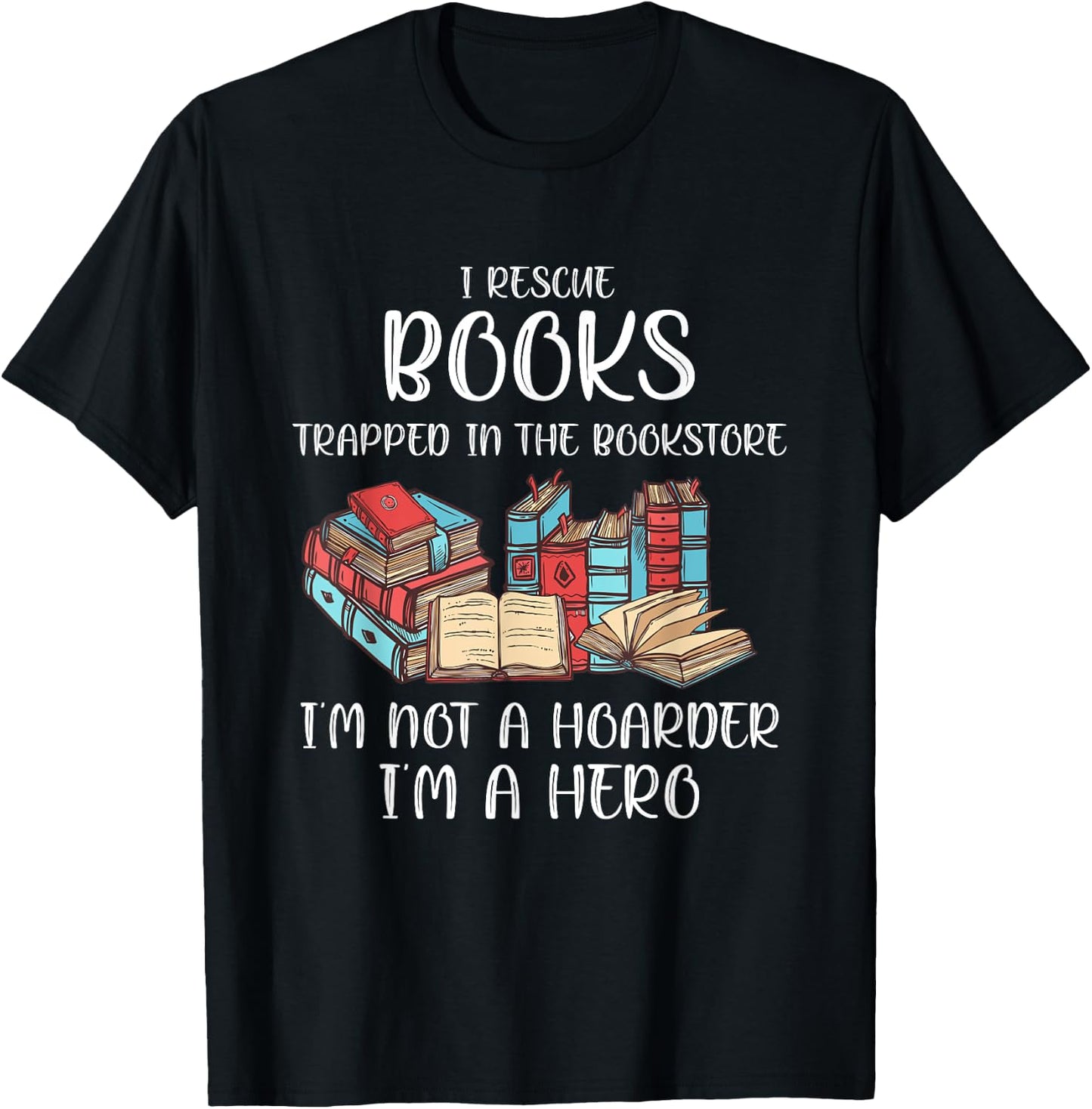 I Rescue Book Trapped In The Bookstore I'm Not A Hoarder T-Shirt - T-Shirt | Black