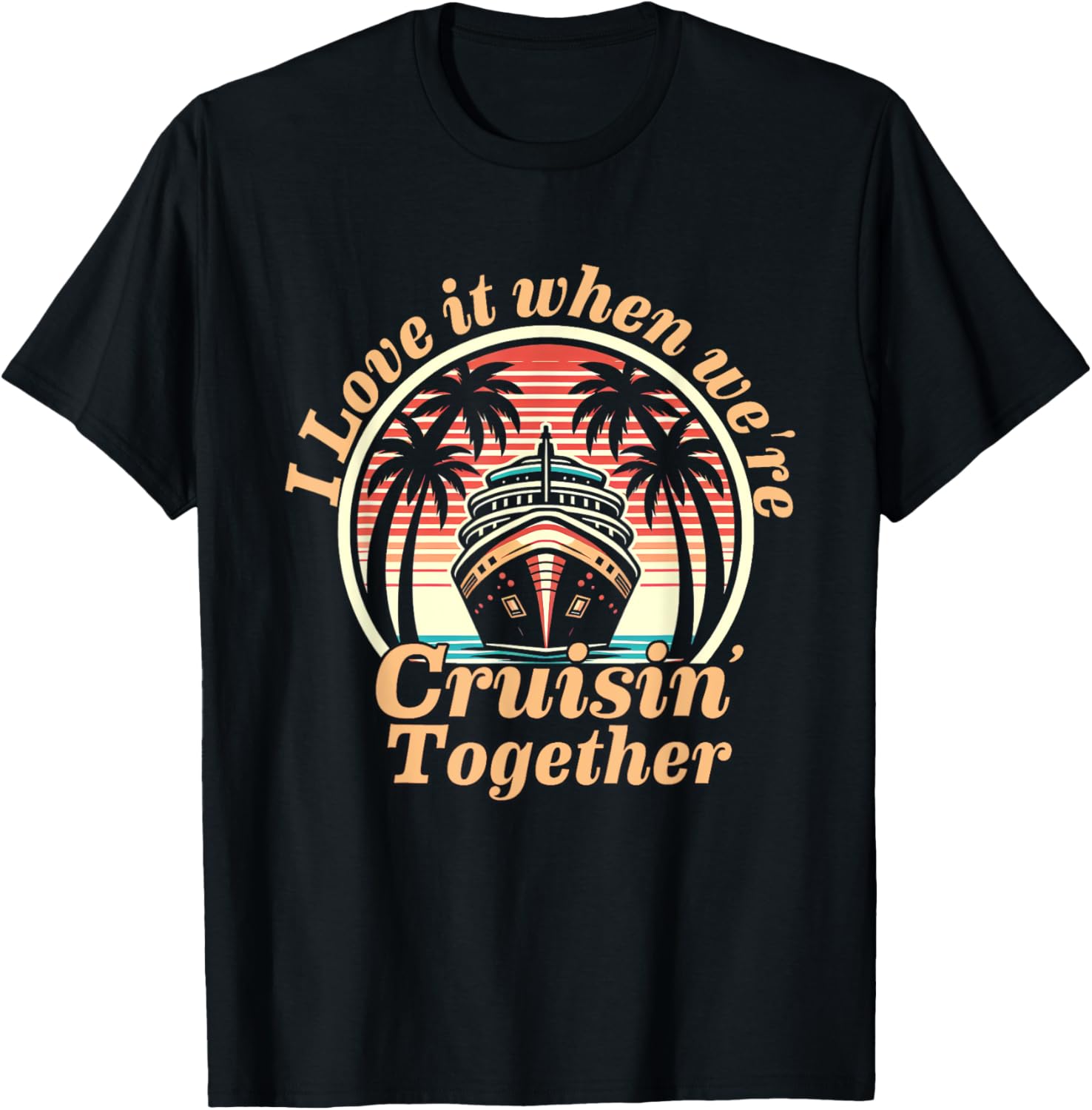 Vintage Retro I Love It When We're Cruisin Together 2024 Family Cruise , Small T-Shirt - T-Shirt | Black