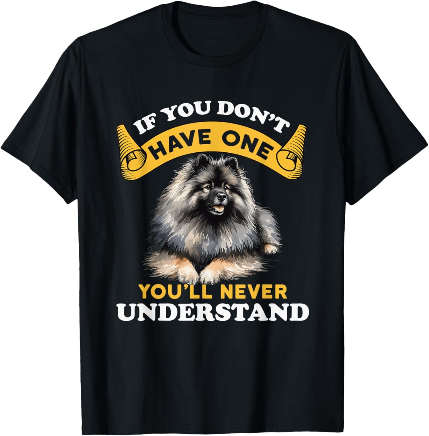 If You Don't Have One You'll Never Understand Keeshond Dog T-Shirt - T-Shirt | Black
