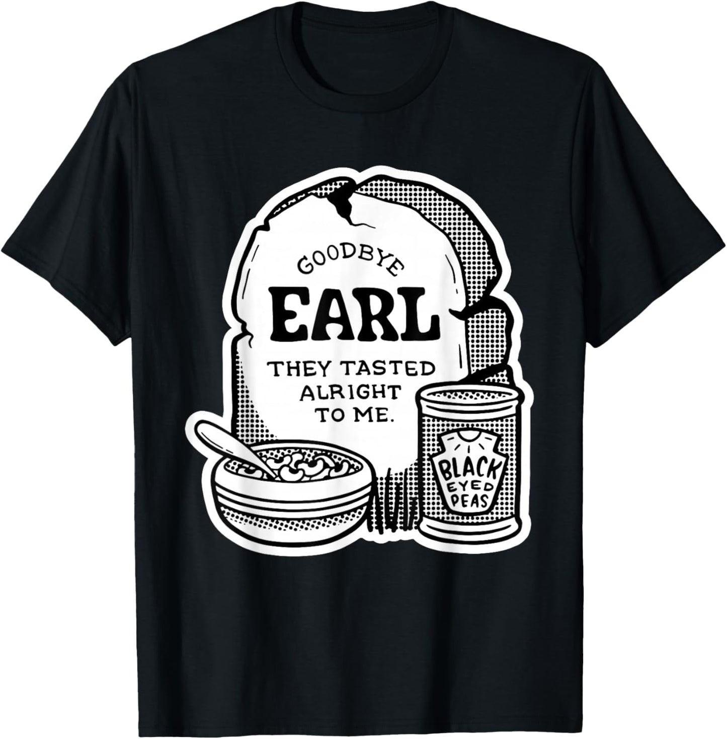 Goodbye Earl | Some Of Youl Don't Know What Happened To Earl T-Shirt - T-Shirt | Black