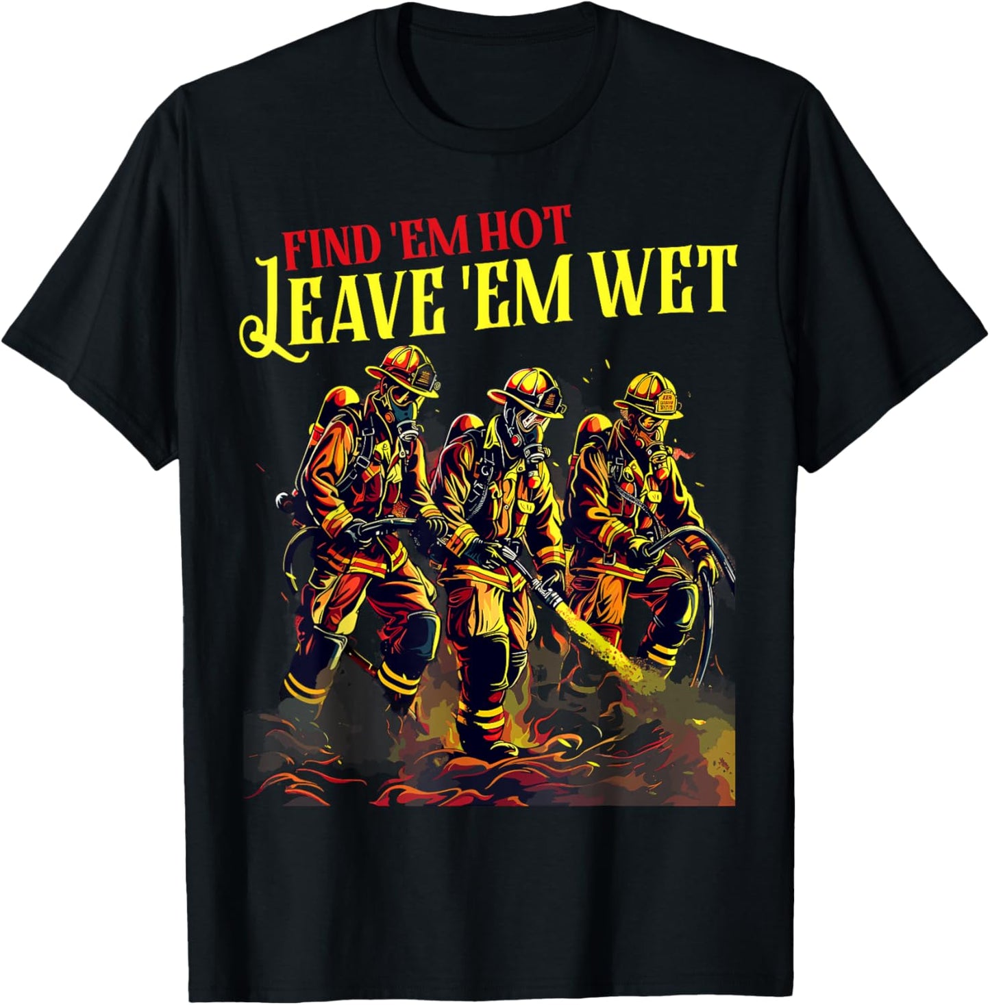 Firefighter Firemen Find Em Hot Leave Wet Funny Gift , Small, Black T-Shirt - T-Shirt | Black