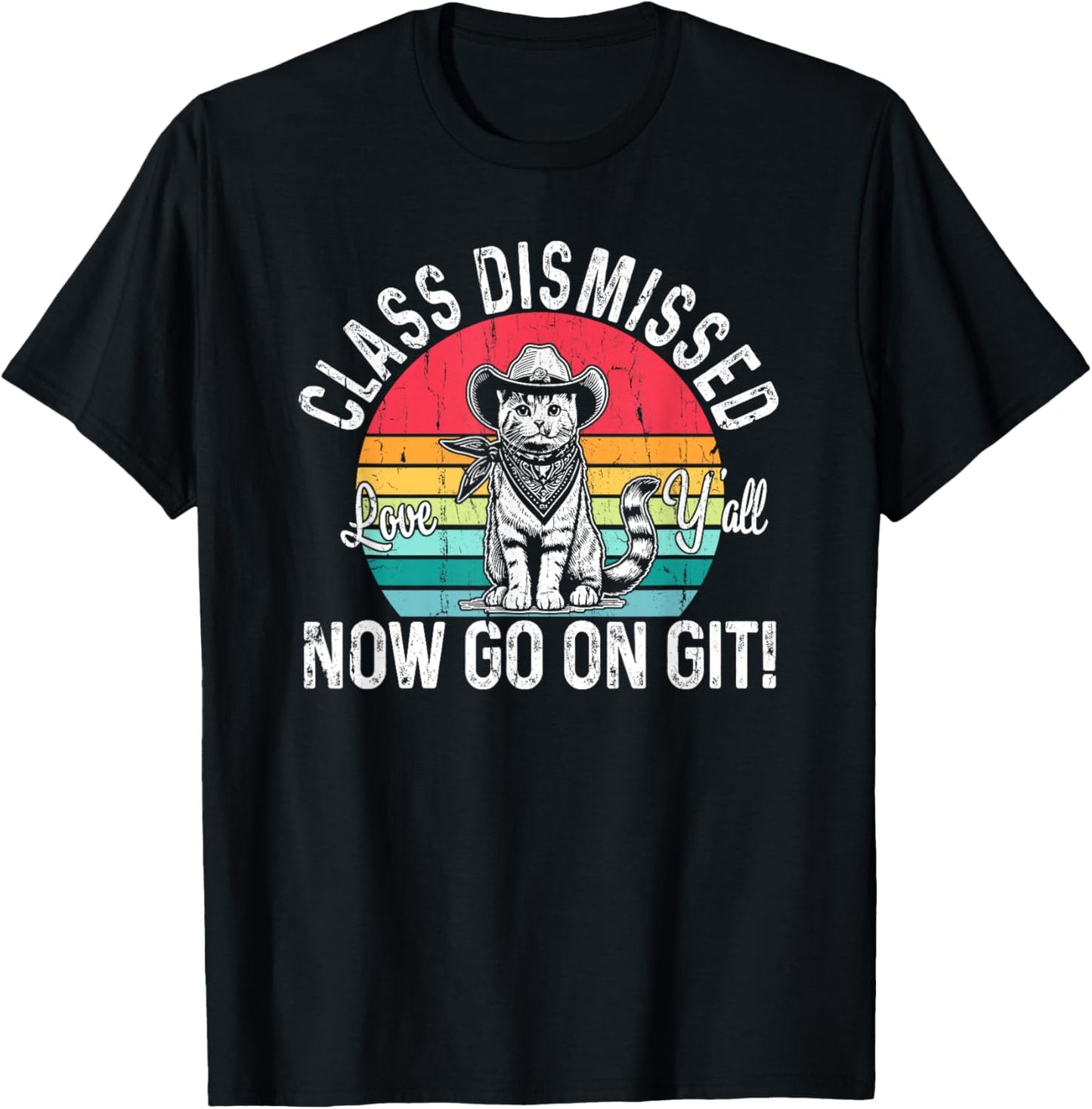 Class Dismissed Love Y'all Now Go On Git, Funny Teacher Cat T-Shirt - T-Shirt | Black
