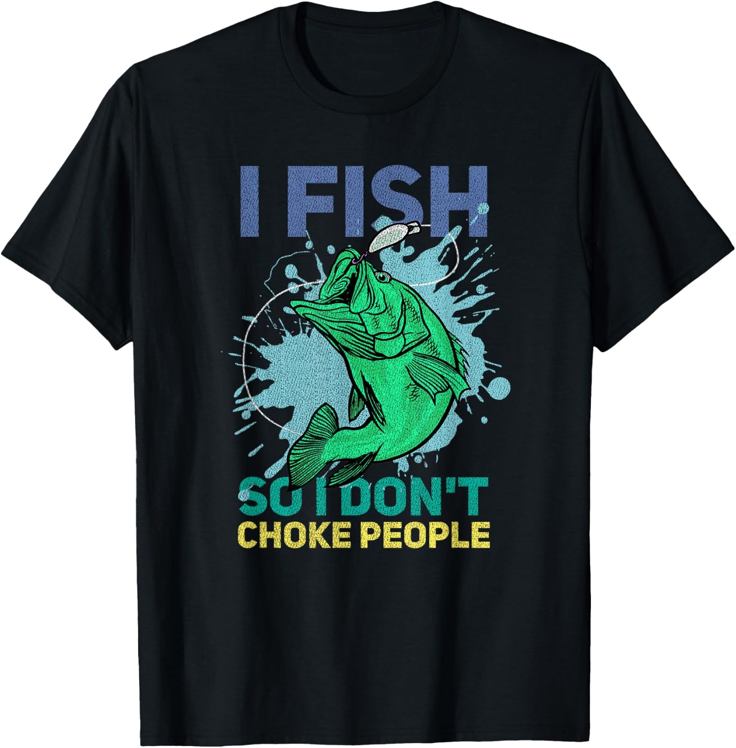 I Fish So I Don't Choke People Funny Fisherman T-Shirt - T-Shirt | Black