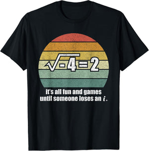 It's All Fun And Games Until Someone Loses An i: Funny Math T-Shirt - T-Shirt | Black