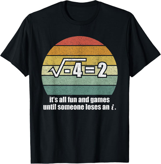 It's All Fun And Games Until Someone Loses An i: Funny Math T-Shirt - T-Shirt | Black