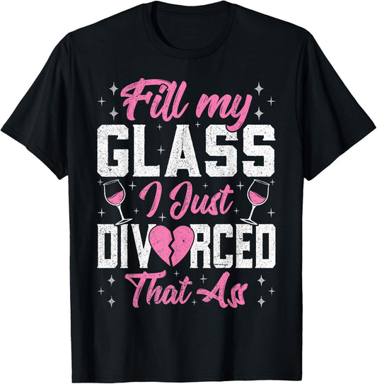Fill My Glass I Just Divorced That Ass - Funny Divorce Party T-Shirt - T-Shirt | Black