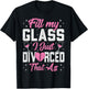 Fill My Glass I Just Divorced That Ass - Funny Divorce Party T-Shirt - T-Shirt | Black