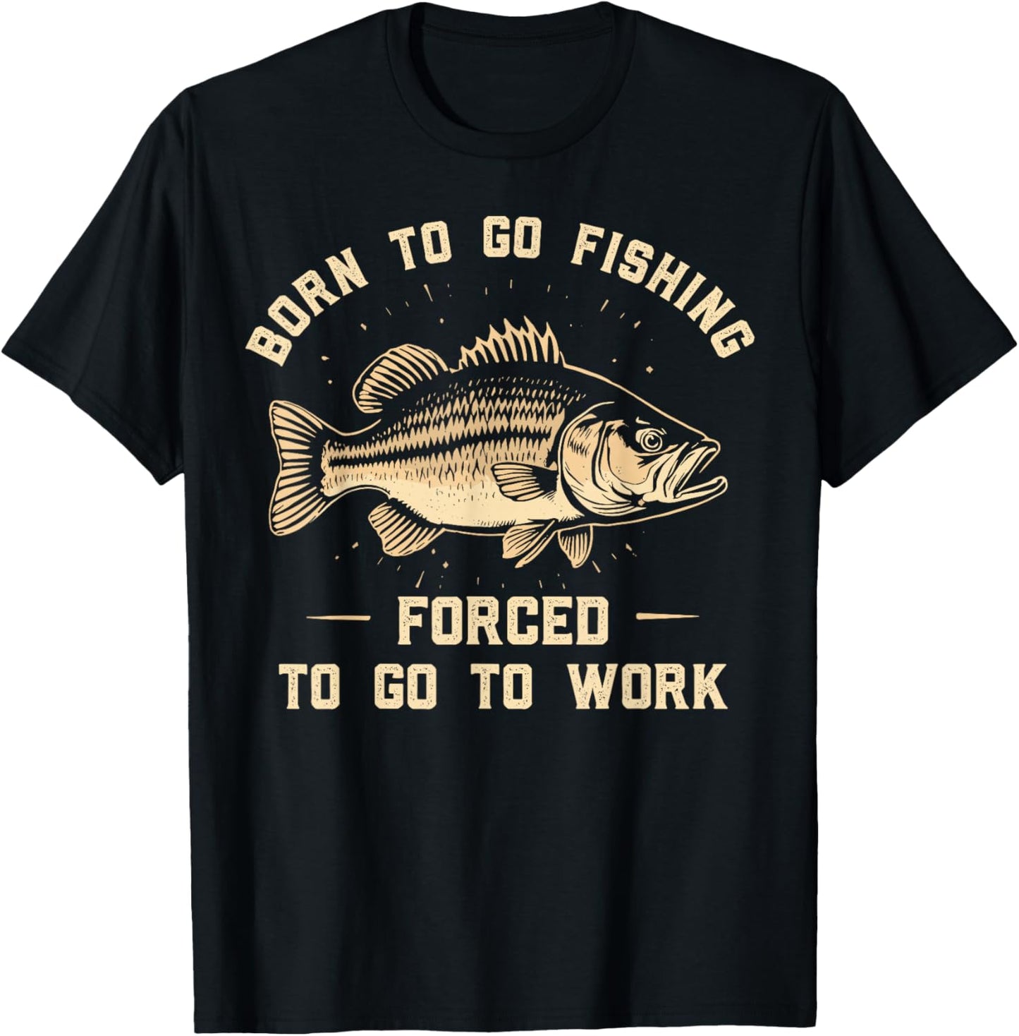 Born To Go Fishing Forced To Go To Work Fisherman Humor T-Shirt - T-Shirt | Black