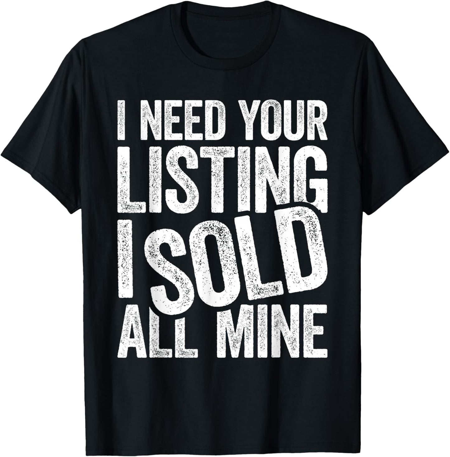 I Need Your Listing I Sold All Mine Shirt Men Women Realtor T-Shirt - T-Shirt | Black