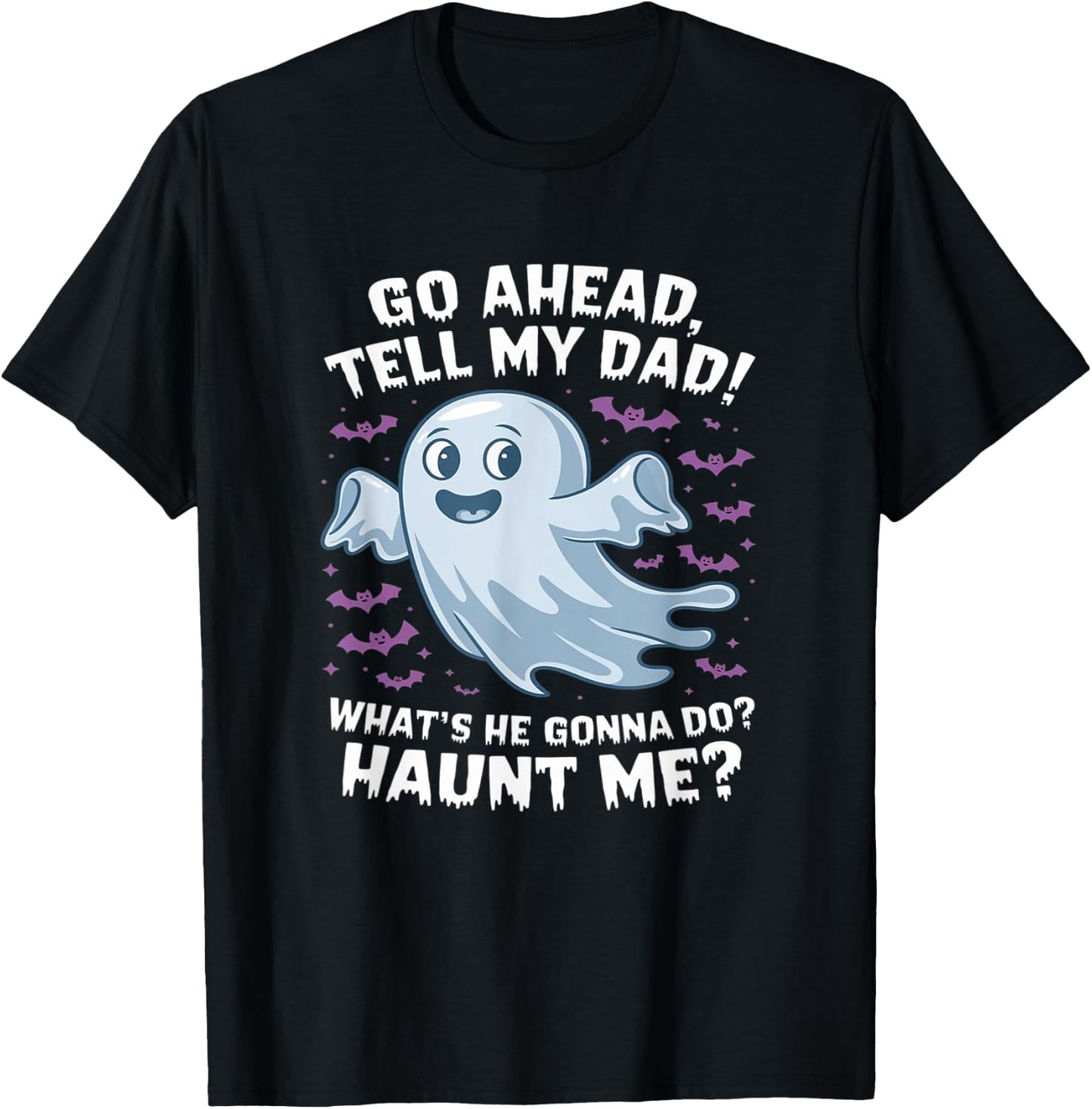 Go Ahead, Tell My Dad What's He Gonna Do? Haunt Me? T-Shirt - T-Shirt | Black