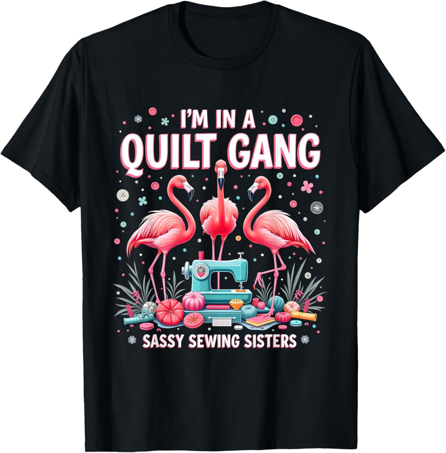 Funny Quilting Flamingo Sewing I'm In A Quilting Gang Sassy T-Shirt - T-Shirt | Black