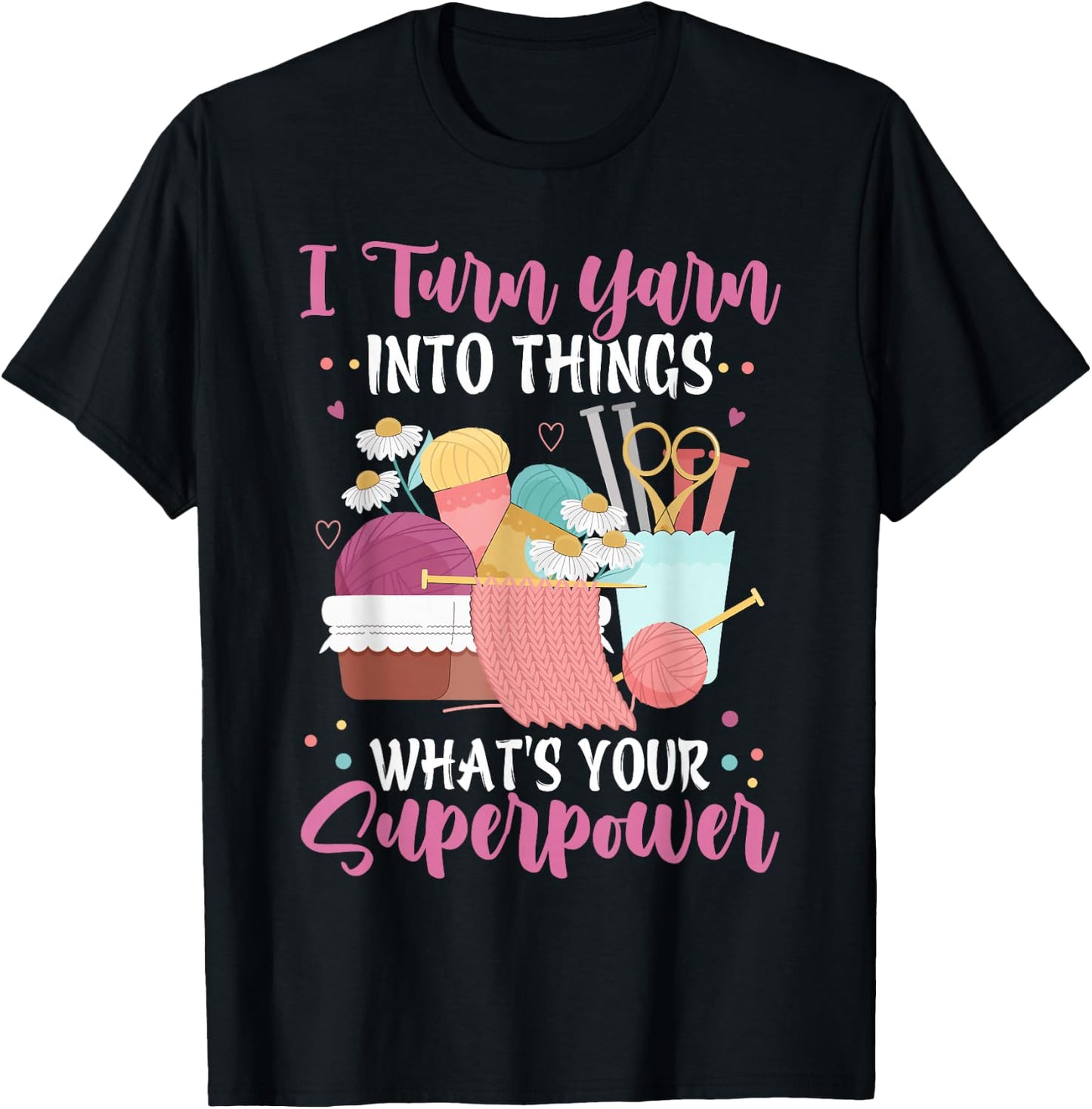 I Turn Yarn Into Things What's Your Superpower Crochet T-Shirt - T-Shirt | Black