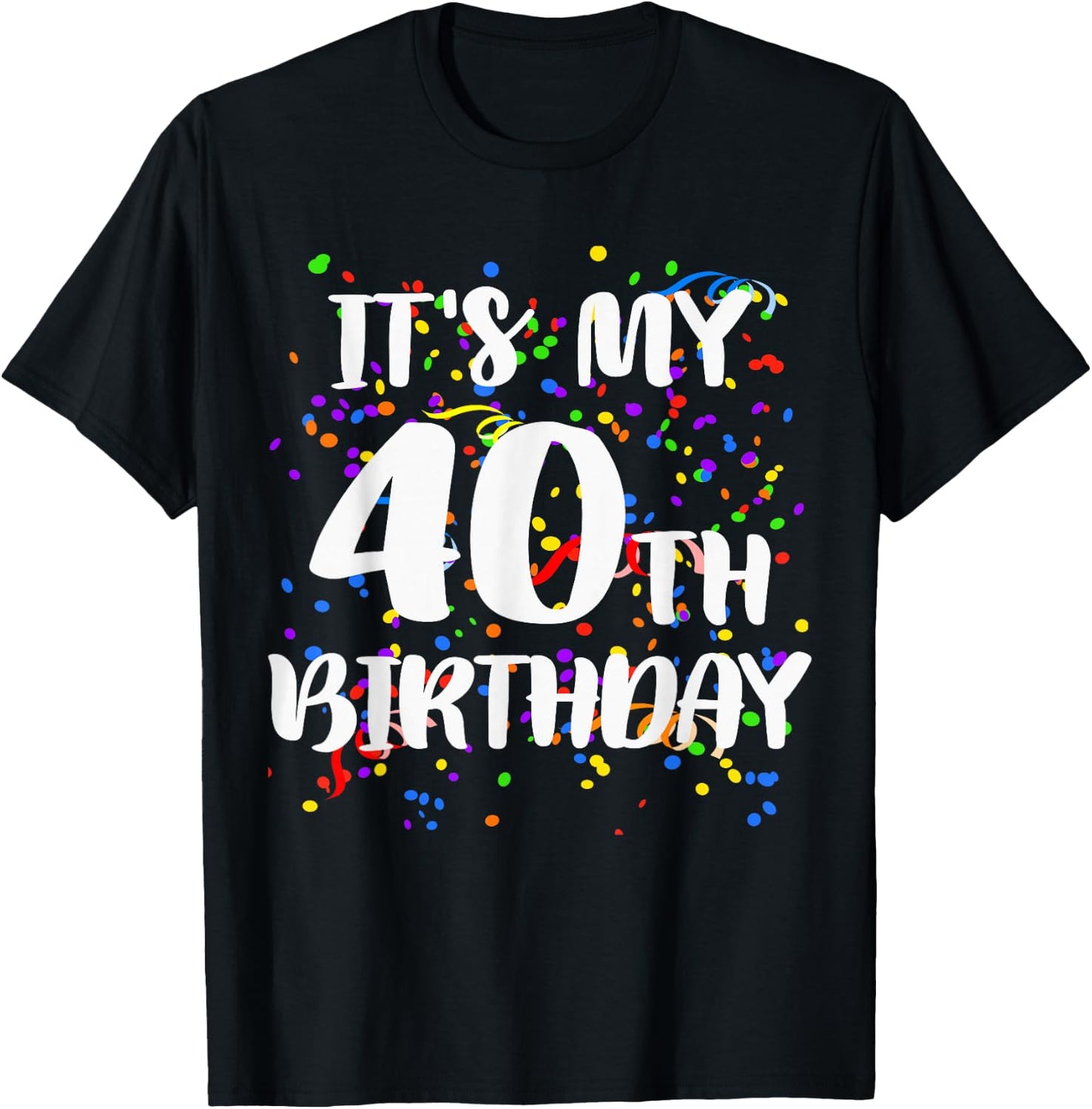 Its My 40th Birthday Shirt Happy Birthday Funny Gift T-Shirt - T-Shirt | Black