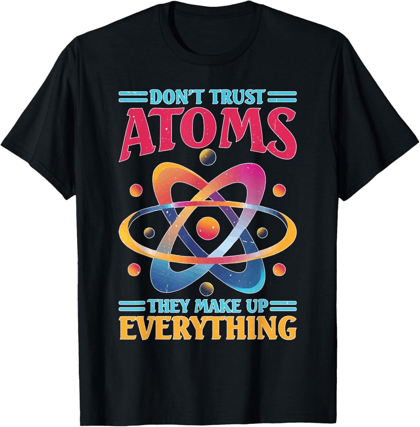 Don't Trust Atoms They Make Up Everything Science T-Shirt - T-Shirt | Black