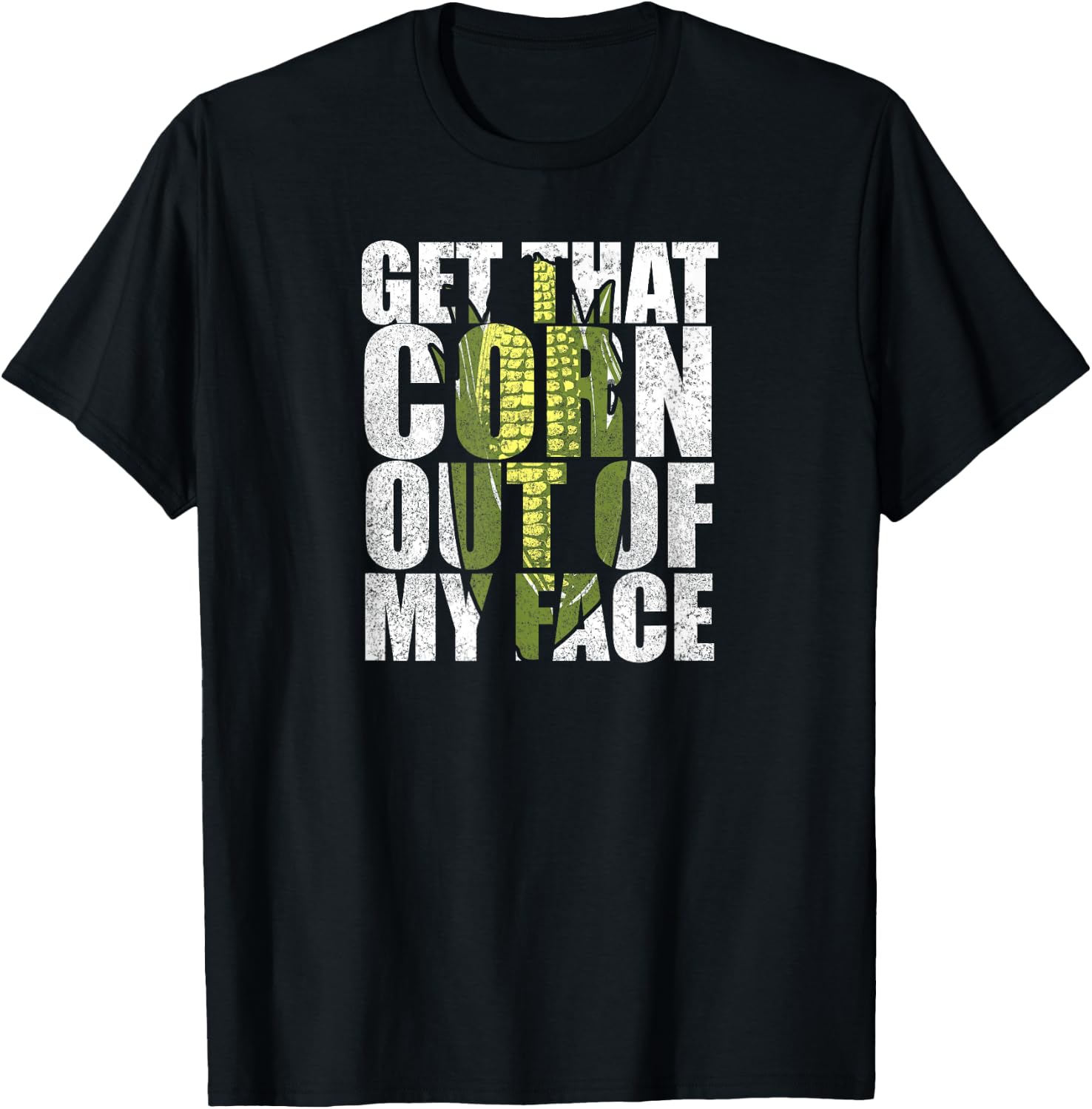Get That Corn out of my Face - Funny or Women T-Shirt - T-Shirt | Black